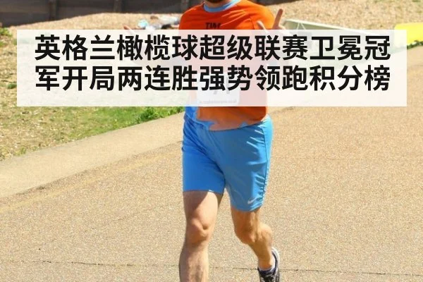 英格兰橄榄球超级联赛卫冕冠军开局两连胜强势领跑积分榜