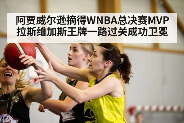 阿贾威尔逊摘得WNBA总决赛MVP 拉斯维加斯王牌一路过关成功卫冕